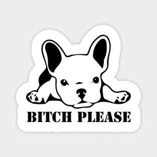 Bitch Please - French Bulldog Magnet