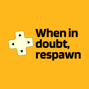 When in doubt, respawn T-Shirt