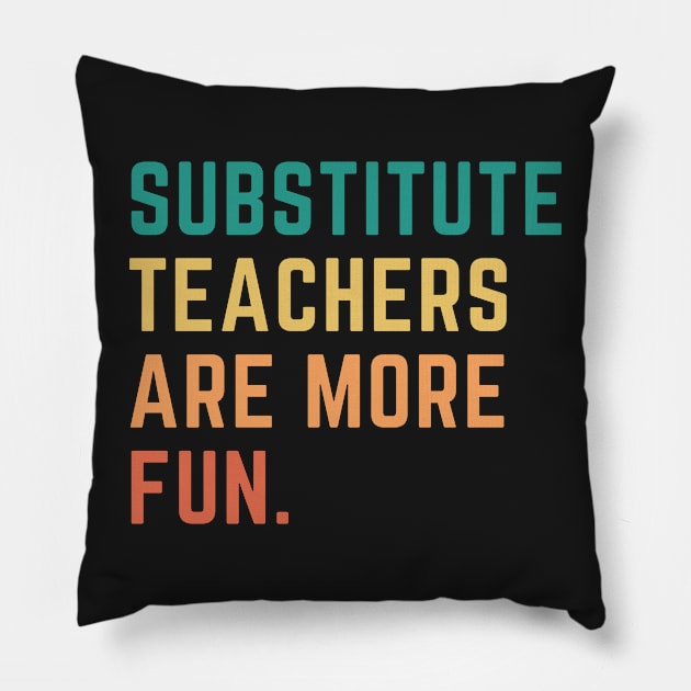 Substitute Teachers Are More Fun Pillow by CityNoir