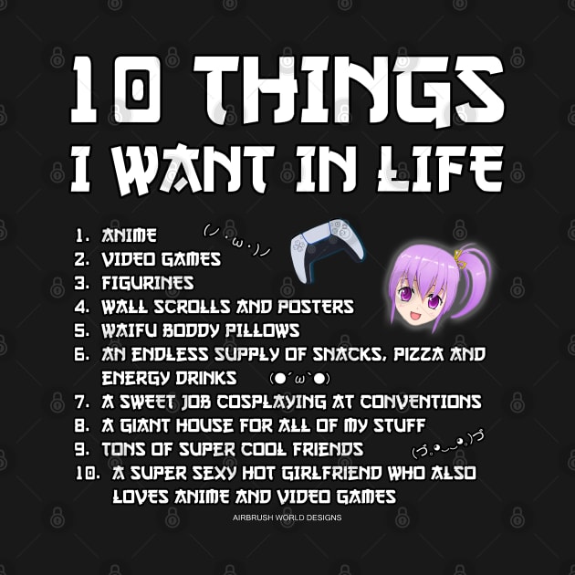 10 Things I Want In Life Funny Anime Video Game Novelty Gift by Airbrush World