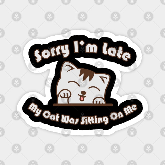 Sorry I'm Late My Cat Was Sitting on Me Magnet by victorstore