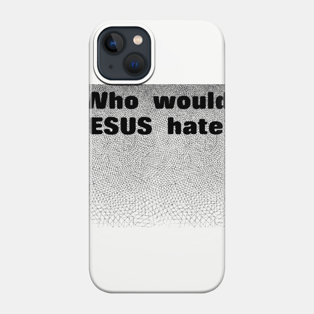 Jesus Doesn't Hate - Anti Hate - Phone Case