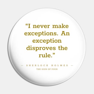 “I never make exceptions. An exception disproves the rule.” Sherlock Holmes Pin