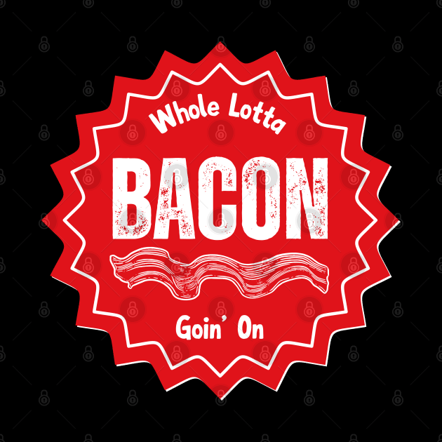 Whole Lotta Bacon Goin' On by Kenny The Bartender's Tee Emporium