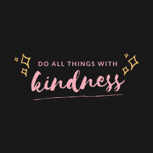 Do all things with Kindness T-Shirt