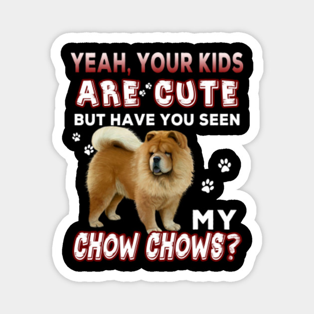 You Seen My Chow Chows You Seen My Chow Chows Magnet Teepublic
