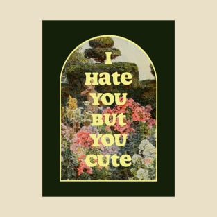 I hate you but you cute T-Shirt