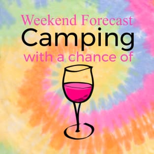 Weekend Forecast Camping With A Chance Of Wine T-Shirt