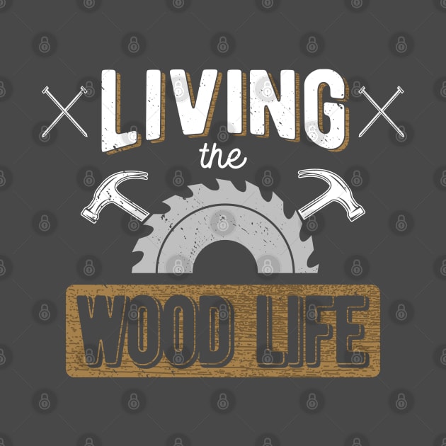 Woodworking T-Shirt Living the Wood Life Carpentry Pun by Uinta Trading