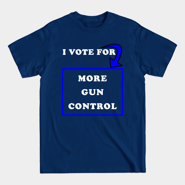 Discover I Vote for More Gun Control - Gun Control - T-Shirt