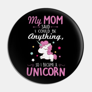 My mom said I could be a unicorn Pin