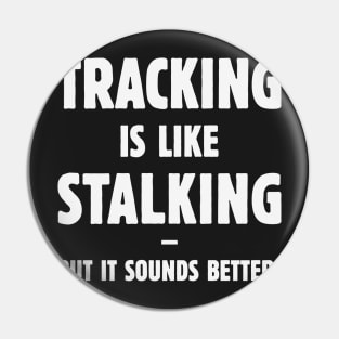 Tracking Is Like Stalking – But It Sounds Better! (White) Pin