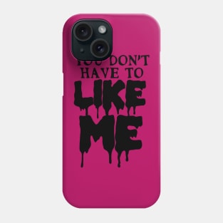 You Don't Have To Like Me Phone Case