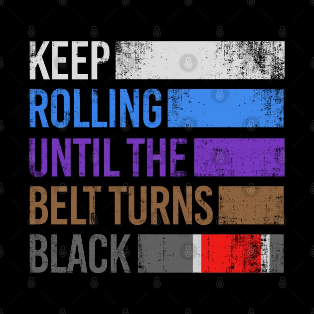 Brazilian Jiu-Jitsu Keep Rolling Until The Belt Turns Black by Bod Mob Tees