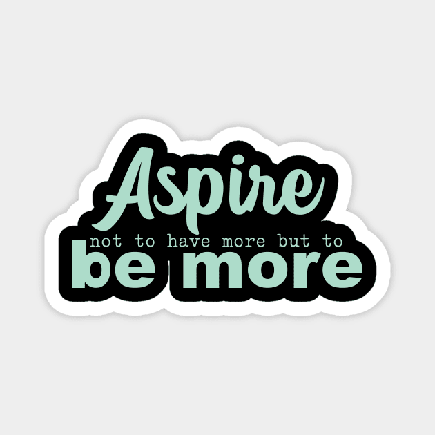 'Aspire Not To Have More' Women's Achievement Shirt Magnet by ourwackyhome