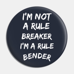 I'm not a rule breaker, I'm a rule bender Pin