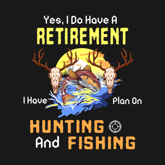 Yes, I Do Have A Retirement I Have Plan On Hunting And Fishing by NatalitaJK