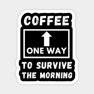 Coffee One way to servive the morning funny quote Magnet