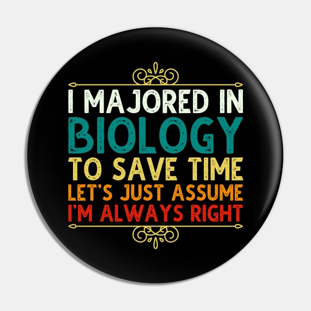 I Majored In Biology To Save Time Let's Just Assume I'm Always Right Pin by DragonTees