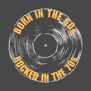 Born In The 60s Rocked In The 70s Music T-Shirt