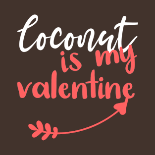 Coconuts Is My Valentine - Funny Quotes - Valentine's Day Gift Ideas For Girls T-Shirt