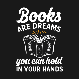 Books Are Dreams You Can Hold In Your Hands T-Shirt