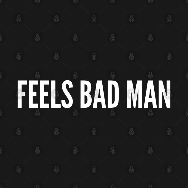 Feels Bad Man - Funny Statement Humor Slogan Quotes Saying Meme by sillyslogans