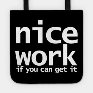 Nice Work If You Can Get It Funny Typography Tote