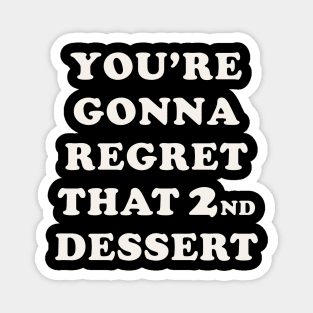 You're Gonna Regret That 2nd Dessert Magnet