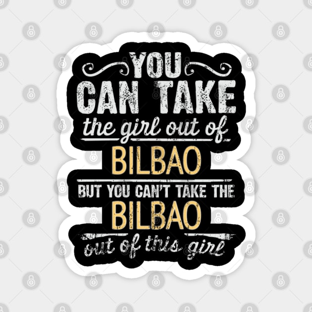 You Can Take The Girl Out Of Bilbao But You Cant Take The Bilbao Out Of The Girl Design - Gift for Basque With Bilbao Roots Magnet by Country Flags