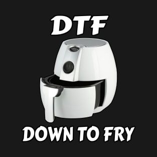 Air Fryer DTF - Down To Fry - Funny Air Fryer Chef - Air Fryer Fan Club T-Shirt