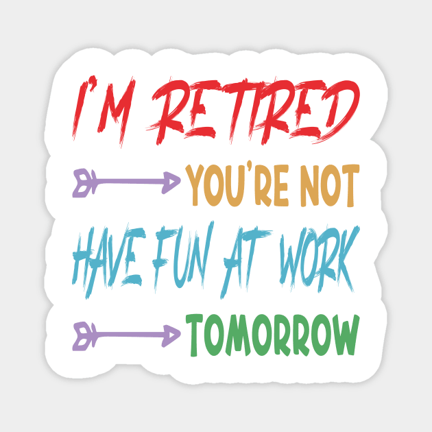 I'm Retired You're Not Have Fun At Work Tomorrow, funny Retirement Tee Gift for grandpa and Gift for Grandma, Saying Tee, Quotes Tee Magnet by shopcherroukia