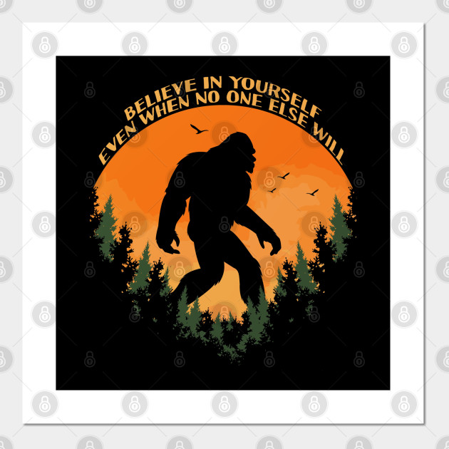 Sasquatch Bigfoot Believe In Yourself Bigfoot Believer Vintage Gift Bigfoot Posters And Art Prints Teepublic Without a humble but reasonable confidence in your own powers you cannot be successful or happy. sasquatch bigfoot believe in yourself bigfoot believer vintage gift