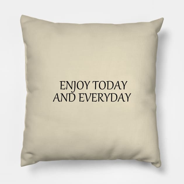 Enjoy today and everyday Pillow by alexagagov@gmail.com