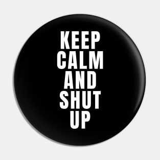 Keep Calm And Shut Up Pin