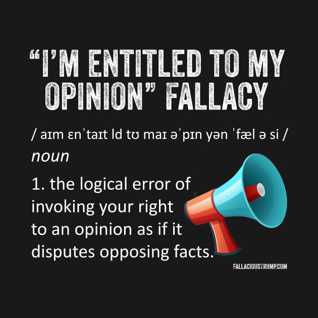 I'm Entitled to my Opinion Fallacy Definition by Fallacious Trump