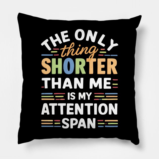 The Only Thing Shorter Than Me Is My Attention Span Pillow by FunnyZone