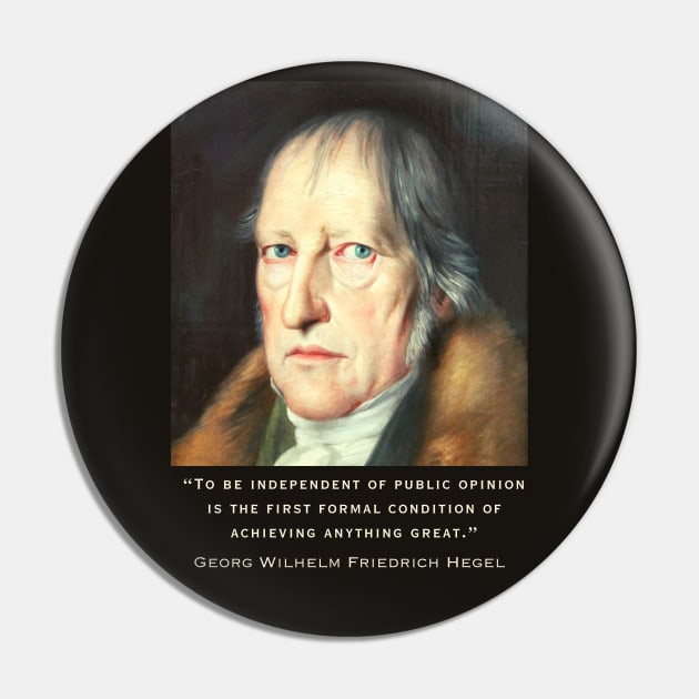 Georg Wilhelm Friedrich Hegel portrait and quote: To be independent of public opinion is the first formal condition of achieving anything great. Pin by artbleed