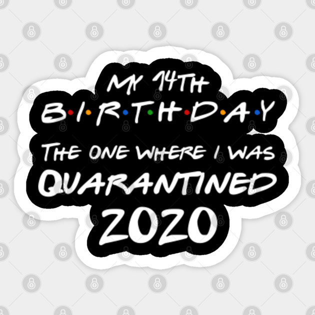 My 14th Birthday The One Where I Was Quarantined 2020 14th Birthday Gift Sticker Teepublic