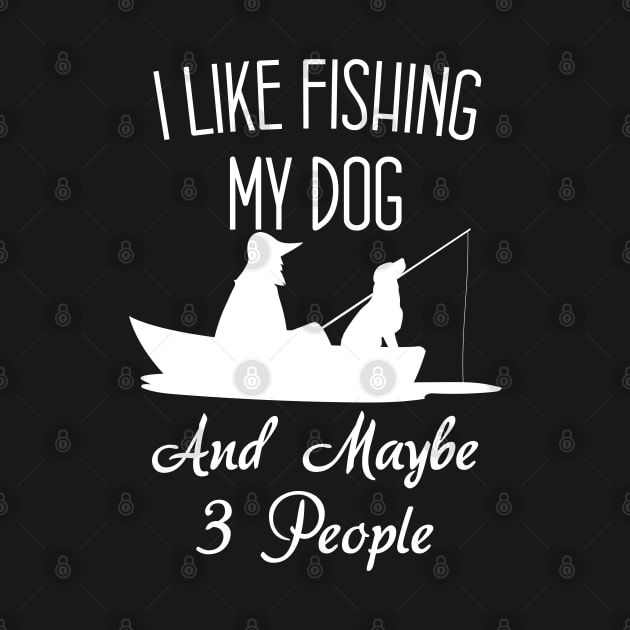 I Like Fishing My Dog And Maybe 3 People Funny Sarcasm by chidadesign