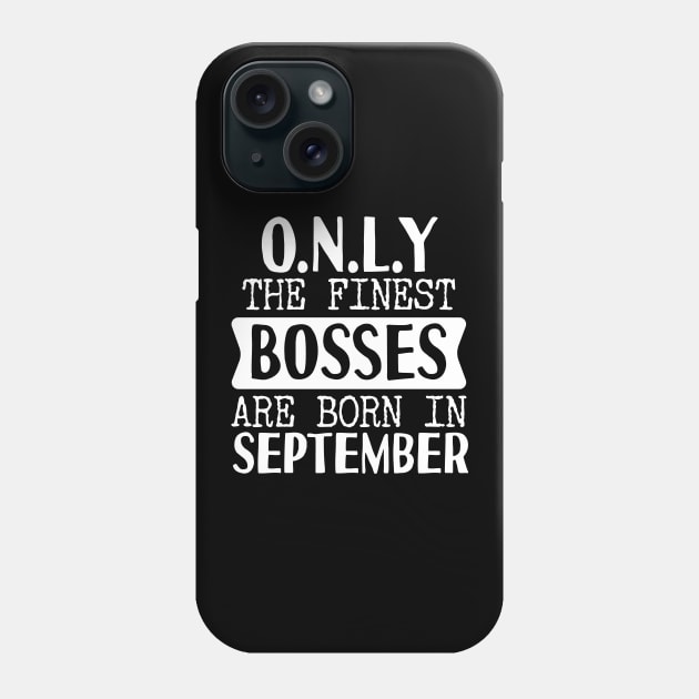 Only The Finest Bosses Are Born In September Phone Case by Tesszero