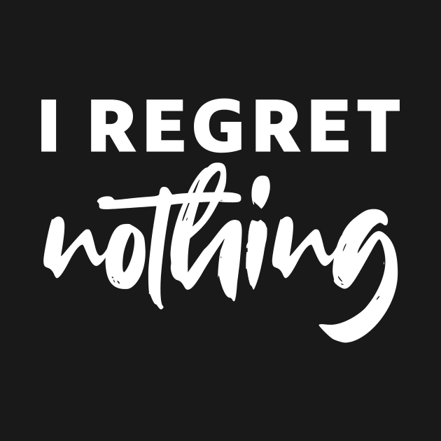 i regret nothing - white text by NotesNwords