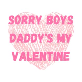 Sorry Boys, Daddy's my Valentine T-Shirt