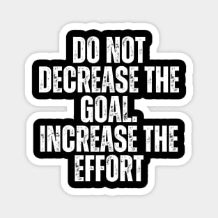 do not decrease the goal increase the effort typography design Magnet