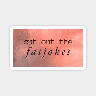 cut out the fatjokes Magnet