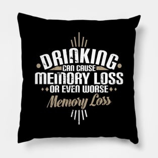 Drinking Can Cause Memory Loss Or Even Worse Pun Pillow