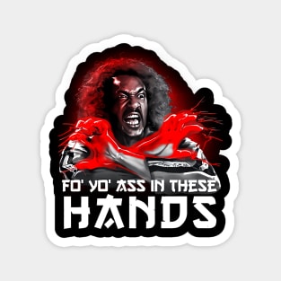 FO YOU ASS IN THESE HANDS SHO NUFF Magnet