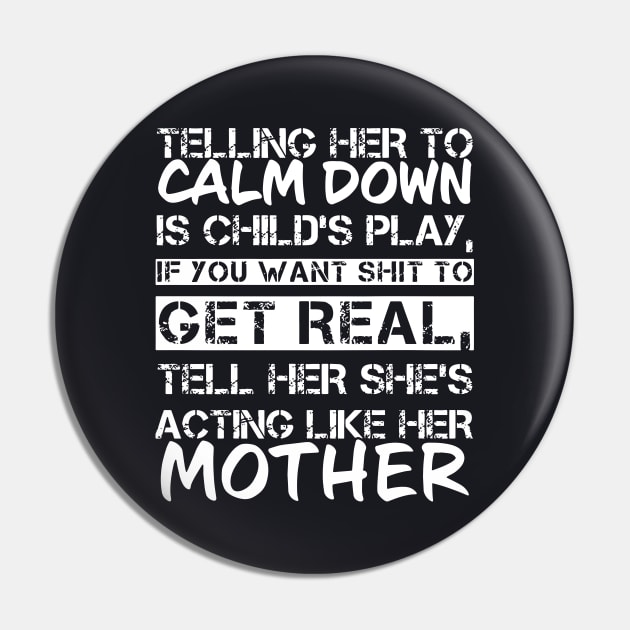 Telling Her To Calm Down Is Childs Play If You Want Shit To Get Real Tell Her Shes Acting Like Her Mother Pin by hathanh2