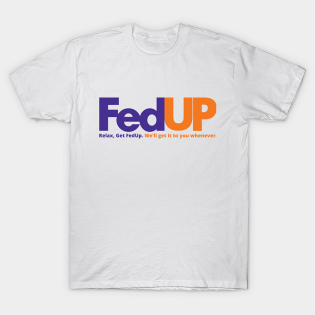 FedUp (FedEx Parody w/ Slogan) - Fedex - T-Shirt | TeePublic