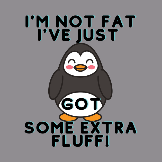 I Am Not Fat I have Just Extra Fluff by Him